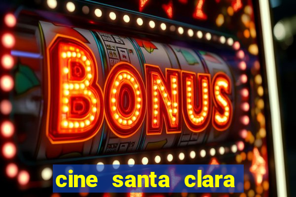 cine santa clara filme em cartaz